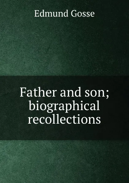 Обложка книги Father and son; biographical recollections, Edmund Gosse