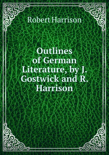 Обложка книги Outlines of German Literature, by J. Gostwick and R. Harrison, Robert Harrison