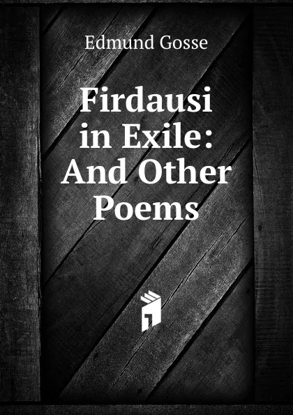Обложка книги Firdausi in Exile: And Other Poems, Edmund Gosse