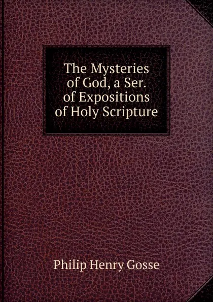 Обложка книги The Mysteries of God, a Ser. of Expositions of Holy Scripture, Gosse Philip Henry