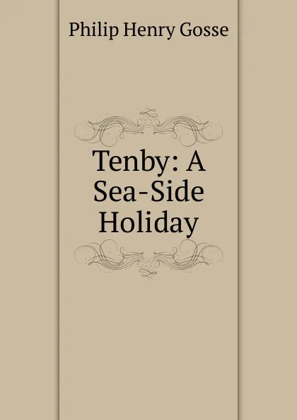Обложка книги Tenby: A Sea-Side Holiday, Gosse Philip Henry