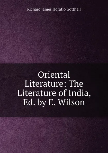 Обложка книги Oriental Literature: The Literature of India, Ed. by E. Wilson, Richard James Horatio Gottheil