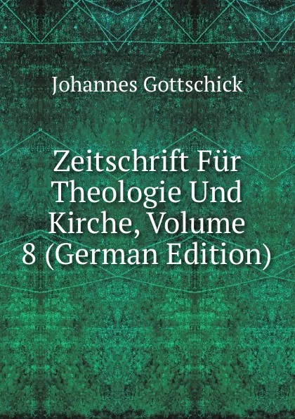 Обложка книги Zeitschrift Fur Theologie Und Kirche, Volume 8 (German Edition), Johannes Gottschick