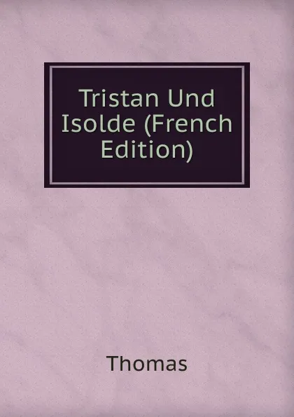Обложка книги Tristan Und Isolde (French Edition), Thomas à Kempis
