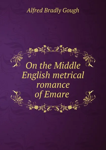 Обложка книги On the Middle English metrical romance of Emare ., Alfred Bradly Gough