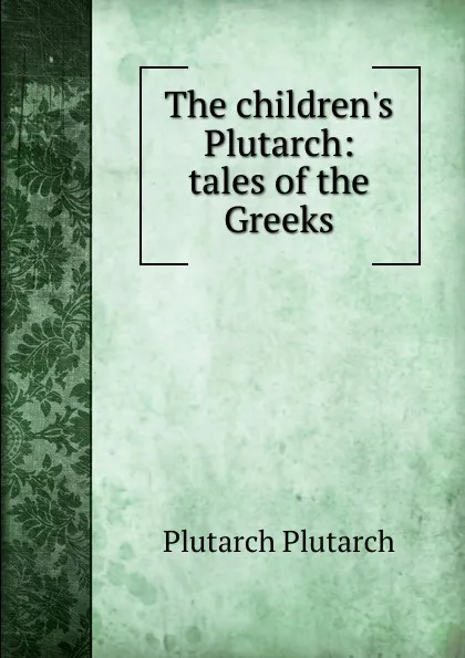 Обложка книги The children.s Plutarch: tales of the Greeks, Plutarch