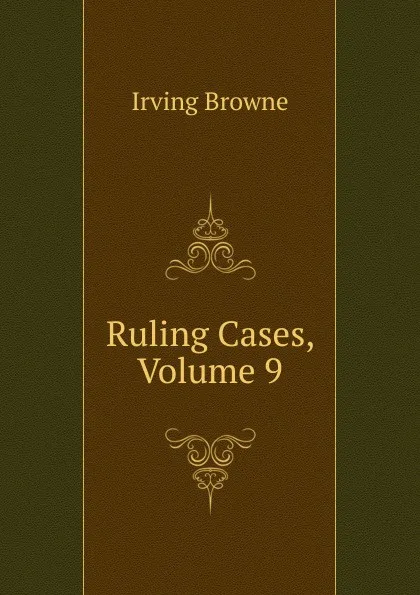 Обложка книги Ruling Cases, Volume 9, Browne Irving