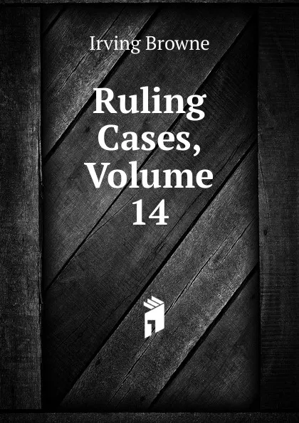 Обложка книги Ruling Cases, Volume 14, Browne Irving