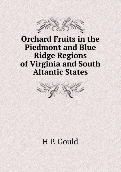Обложка книги Orchard Fruits in the Piedmont and Blue Ridge Regions of Virginia and South Altantic States, H P. Gould