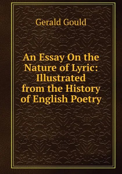 Обложка книги An Essay On the Nature of Lyric: Illustrated from the History of English Poetry, Gerald Gould