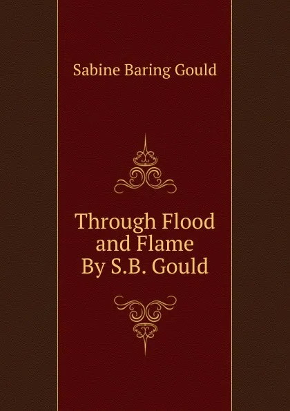 Обложка книги Through Flood and Flame By S.B. Gould., Gould Sabine Baring
