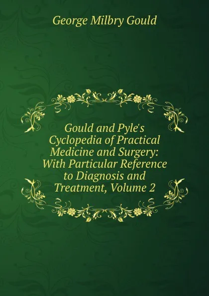 Обложка книги Gould and Pyle.s Cyclopedia of Practical Medicine and Surgery: With Particular Reference to Diagnosis and Treatment, Volume 2, George Milbry Gould