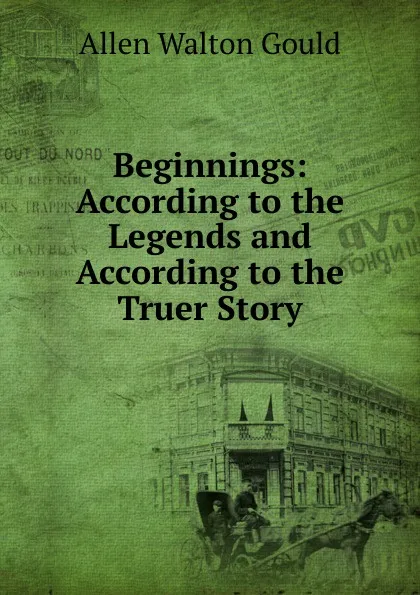 Обложка книги Beginnings: According to the Legends and According to the Truer Story, Allen Walton Gould