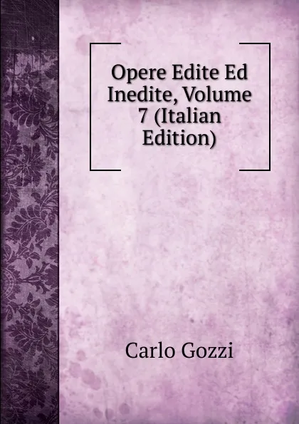 Обложка книги Opere Edite Ed Inedite, Volume 7 (Italian Edition), Carlo Gozzi