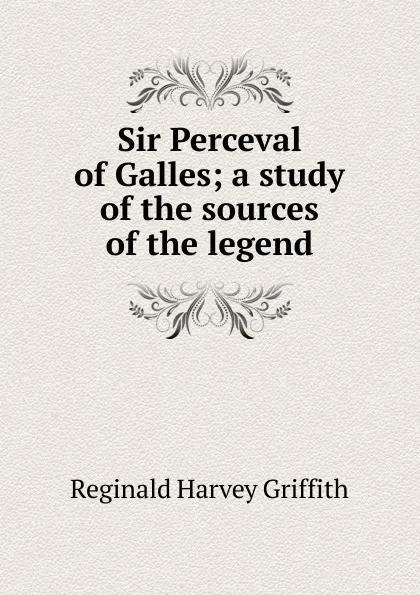 Обложка книги Sir Perceval of Galles; a study of the sources of the legend, Reginald Harvey Griffith