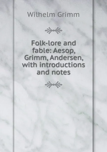 Обложка книги Folk-lore and fable: Aesop, Grimm, Andersen, with introductions and notes, Brüder Grimm