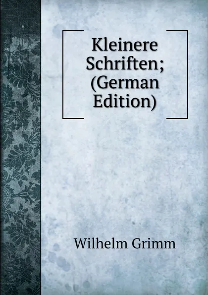 Обложка книги Kleinere Schriften; (German Edition), Brüder Grimm