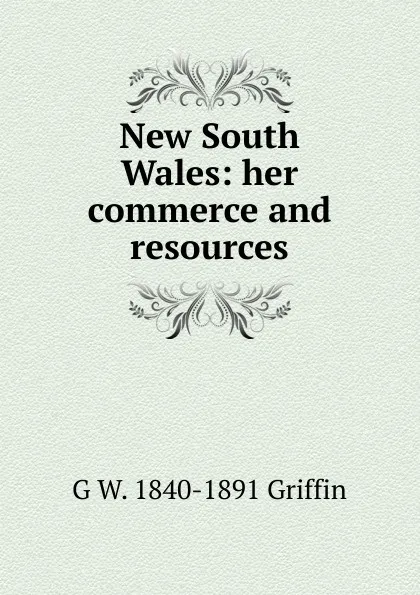 Обложка книги New South Wales: her commerce and resources, G W. 1840-1891 Griffin