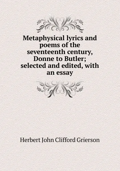 Обложка книги Metaphysical lyrics and poems of the seventeenth century, Donne to Butler; selected and edited, with an essay, Herbert John Clifford Grierson