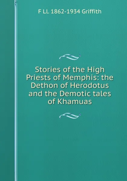 Обложка книги Stories of the High Priests of Memphis: the Dethon of Herodotus and the Demotic tales of Khamuas, F Ll. 1862-1934 Griffith