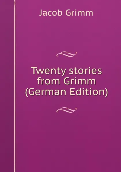 Обложка книги Twenty stories from Grimm (German Edition), Jacob Grimm