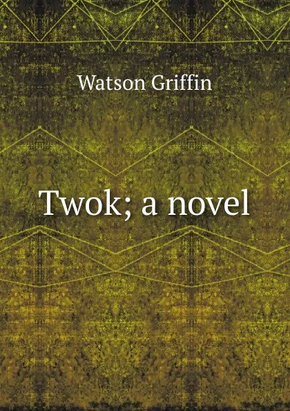 Обложка книги Twok; a novel, Watson Griffin