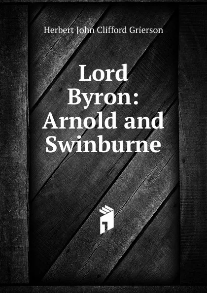 Обложка книги Lord Byron: Arnold and Swinburne, Herbert John Clifford Grierson