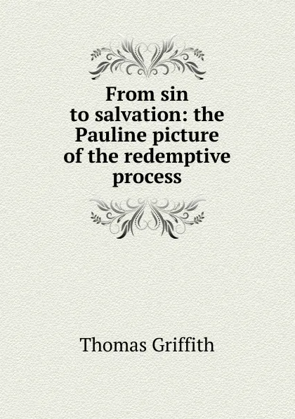 Обложка книги From sin to salvation: the Pauline picture of the redemptive process, Thomas Griffith