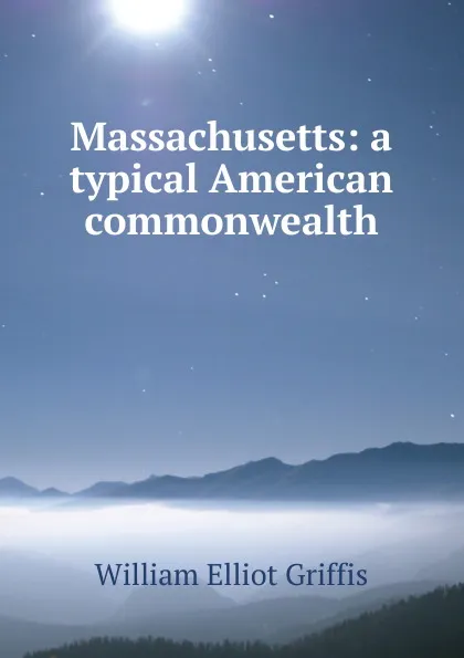 Обложка книги Massachusetts: a typical American commonwealth, William Elliot Griffis