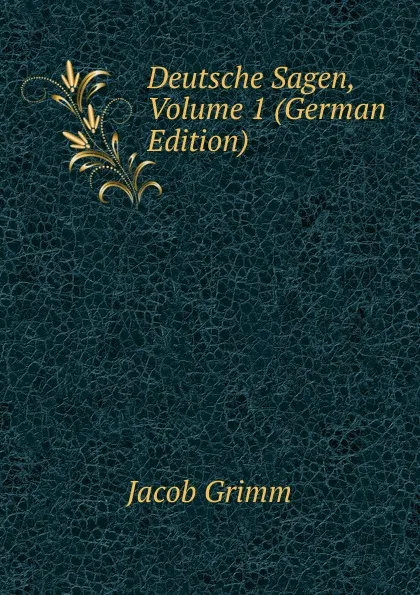 Обложка книги Deutsche Sagen, Volume 1 (German Edition), Jacob Grimm