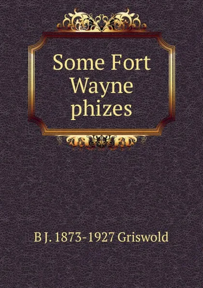 Обложка книги Some Fort Wayne phizes, B J. 1873-1927 Griswold