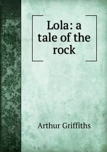 Обложка книги Lola: a tale of the rock, Griffiths Arthur