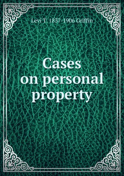 Обложка книги Cases on personal property, Levi T. 1837-1906 Griffin