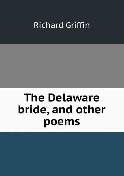 Обложка книги The Delaware bride, and other poems, Richard Griffin