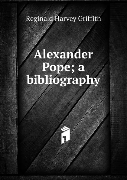 Обложка книги Alexander Pope; a bibliography, Reginald Harvey Griffith