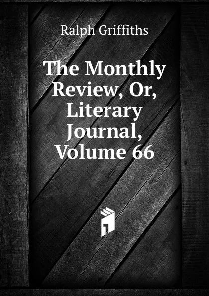 Обложка книги The Monthly Review, Or, Literary Journal, Volume 66, Ralph Griffiths