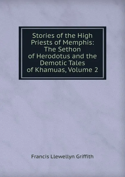 Обложка книги Stories of the High Priests of Memphis: The Sethon of Herodotus and the Demotic Tales of Khamuas, Volume 2, Francis Llewellyn Griffith