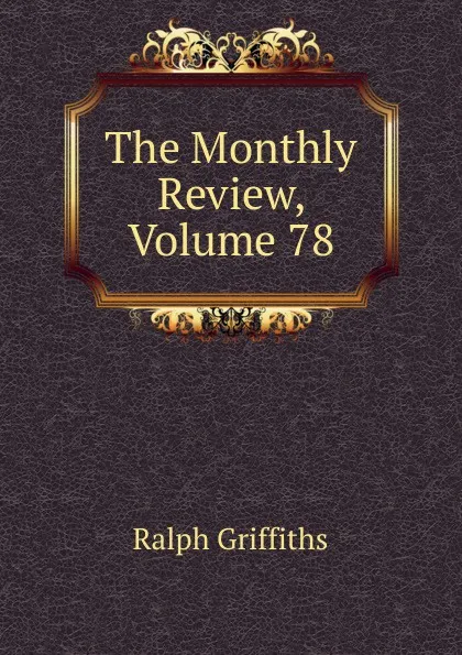 Обложка книги The Monthly Review, Volume 78, Ralph Griffiths