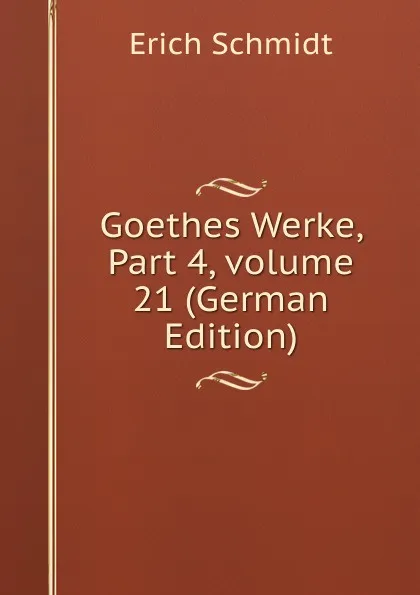 Обложка книги Goethes Werke, Part 4,.volume 21 (German Edition), Erich Schmidt