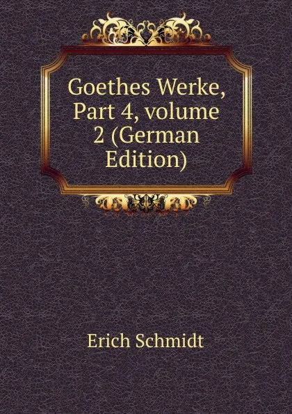 Обложка книги Goethes Werke, Part 4,.volume 2 (German Edition), Erich Schmidt