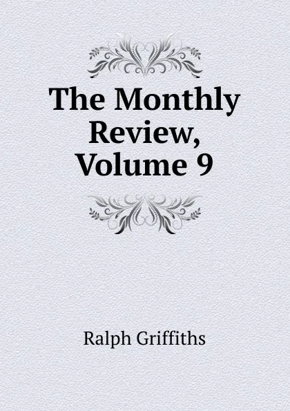 Обложка книги The Monthly Review, Volume 9, Ralph Griffiths