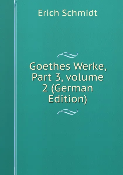 Обложка книги Goethes Werke, Part 3,.volume 2 (German Edition), Erich Schmidt