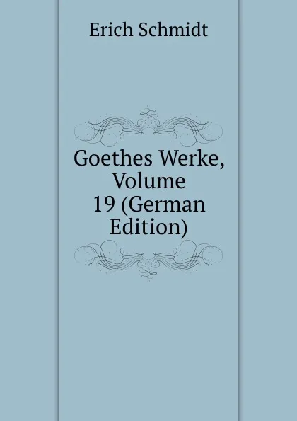 Обложка книги Goethes Werke, Volume 19 (German Edition), Erich Schmidt