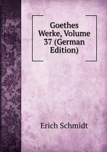 Обложка книги Goethes Werke, Volume 37 (German Edition), Erich Schmidt
