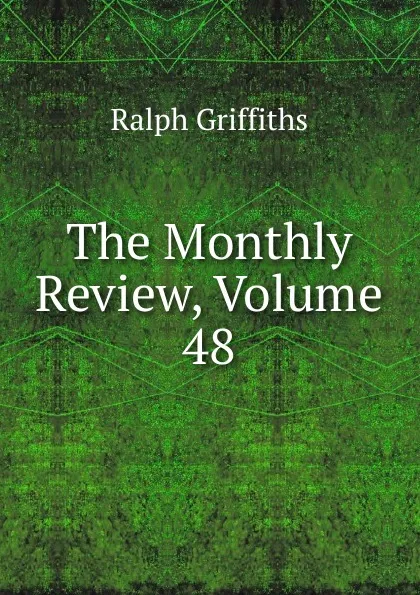 Обложка книги The Monthly Review, Volume 48, Ralph Griffiths