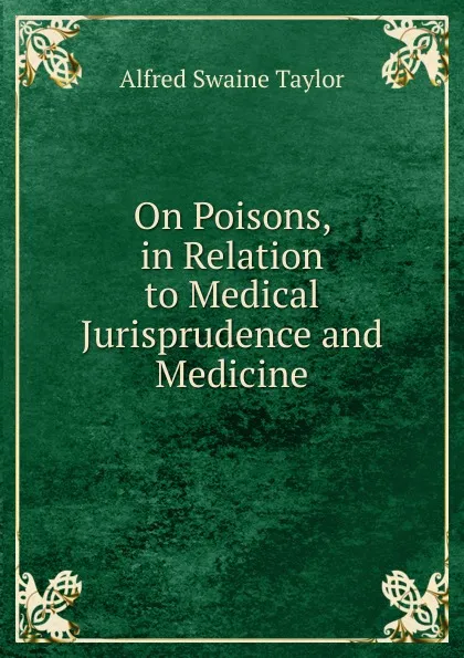 Обложка книги On Poisons, in Relation to Medical Jurisprudence and Medicine, Alfred Swaine Taylor