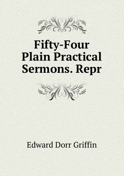 Обложка книги Fifty-Four Plain Practical Sermons. Repr, Edward Dorr Griffin