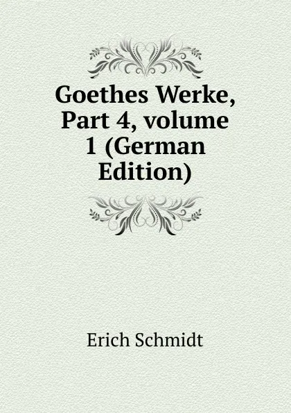 Обложка книги Goethes Werke, Part 4,.volume 1 (German Edition), Erich Schmidt