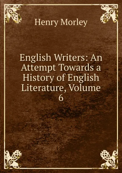 Обложка книги English Writers: An Attempt Towards a History of English Literature, Volume 6, Henry Morley