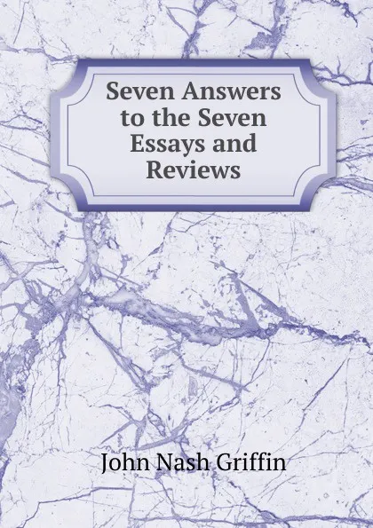 Обложка книги Seven Answers to the Seven Essays and Reviews, John Nash Griffin